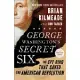 George Washington’s Secret Six: The Spy Ring That Saved the American Revolution