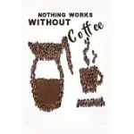 NOTHING WORKS WITHOUT COFFEE NOTEBOOK: DOT GRID 6X9 DOTTED BULLET JOURNAL AND NOTEBOOK 120 PAGES WITH CAFFEINE KICK