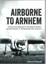 Airborne to Arnhem Volume 2: Personal Reminiscences of the Battle of Arnhem NEW