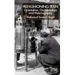 REFASHIONING IRAN: ORIENTALISM, OCCIDENTALISM, AND HISTORIOGRAPHY