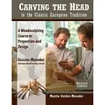 CARVING THE HEAD IN THE CLASSIC EUROPEAN TRADITION, REVISED EDITION: A WOODSCULPTING COURSE IN PROPORTION AND DESIGN