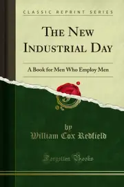 The New Industrial Day: A Book for Men Who Employ Men (Classic Reprint)