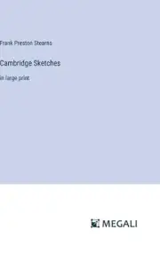 Cambridge Sketches: in large print by Frank Preston Stearns Hardcover Book