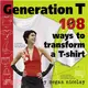 Generation T ─ 108 Ways to Transform a T-Shirt
