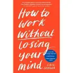 HOW TO WORK WITHOUT LOSING YOUR MIND