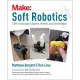 Make: Soft Robotics A Diy Introduction to Squishy, Stretchy, and Flexible Robots