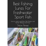 BEST FISHING LURES FOR FRESHWATER SPORT FISH: HOW TO CATCH MORE BASS, PIKE, MUSKIE, AND PANFISH WALLEYE AND TROUT