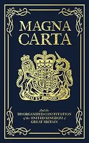 Magna Carta: And the Disorganized Constitution of the United Kingdom of Great Britain