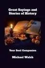 Great Sayings and Stories of History: Your Soul Companion by Michael Walsh