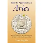 HOW TO APPRECIATE AN ARIES: REAL LIFE GUIDANCE ON HOW TO GET ALONG AND BE FRIENDS WITH THE FIRST SIGN OF THE ZODIAC