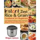 Instant Zest Rice & Grain Cookbook for Beginners: Easy, Delicious & Healthy Recipes for Smart People on a Budget (21-Day Meal Plan)