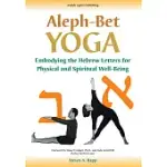 ALEPH-BET YOGA: EMBODYING THE HEBREW LETTERS FOR PHYSICAL AND SPIRITUAL WELL-BEING