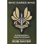 WHO DARES WINS: THE GREEN BERET WAY TO COUNQUER FEAR AND SUCCEED