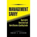 MANAGEMENT SAVVY: HOW TO GET IT, HOW TO USE IT AND HOW TO BECOME A SPARKLING LEADER