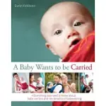 A BABY WANTS TO BE CARRIED: EVERYTHING YOU NEED TO KNOW ABOUT BABY CARRIERS AND THE ADVANTAGES OF BABYWEARING