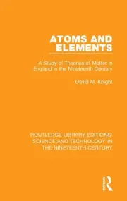 Atoms and Elements: A Study of Theories of Matter in England in the Nineteenth C