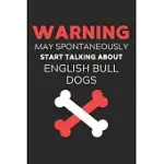 WARNING MAY SPONTANEOUSLY START TALKING ABOUT ENGLISH BULL DOGS: LINED JOURNAL, 120 PAGES, 6 X 9, FUNNY ENGLISH BULL DOG NOTEBOOK GIFT IDEA, BLACK MAT
