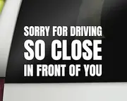 Sorry for Driving So Close in Front of You Decal | Funny Car Decal Bumper Sticker Truck Window Decal | 6.5" x 4.2" Size | Made in USA
