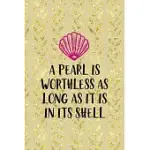 A PEARL IS WORTHLESS AS LONG AS IT IS IN ITS SHELL: ALL PURPOSE 6X9 BLANK LINED NOTEBOOK JOURNAL WAY BETTER THAN A CARD TRENDY UNIQUE GIFT CREAM TEXTU