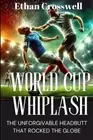 World Cup Whiplash: The Unforgivable Headbutt that Rocked the Globe by Ethan Cro