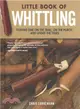 Little Book of Whittling ― Passing Time on the Trail, on the Porch, and Under the Stars