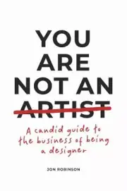 You Are Not an Artist: A Candid Guide to the Business of Being a Designer by i