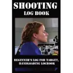 SHOOTING LOG BOOK: BEGINNER’’S LOG FOR TARGET, HAND LOADING LOGBOOK, RANGE SHOOTING BOOK, INCLUDING TARGET LOG