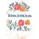 Be Kind, Be Brave, Be You!: Journal Composition Book 120 Lined Pages Love Quote Notebook To Write In 6 x 9 inches