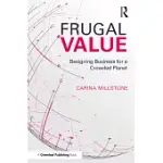 FRUGAL VALUE: DESIGNING BUSINESS FOR A CROWDED PLANET