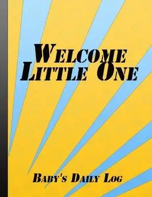 Welcome Little One: Record Sleep, Feed, Diapers, Activities And Supplies Needed Rainbow Cover