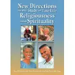 NEW DIRECTIONS IN THE STUDY OF LATE LIFE RELIGIOUSNESS AND SPIRITUALITY