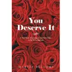 YOU DESERVE IT: A TRUE STORY OF LEARNING TO SAY NO IN ORDER TO SAY YES TO BIG LOVE