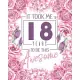 It Took Me 18 Years To Be This Awesome: Funny Birthday Gift Journal, Notebook for Girls - Great alternative to a greeting card.