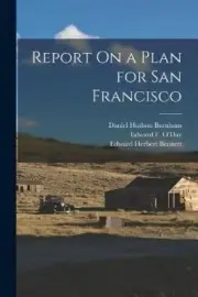 Report On a Plan for San Francisco by Bennett, Edward Herbert