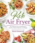 Keto Air Fryer: 100+ Delicious Low-Carb Recipes to Heal Your Body & Help You Los