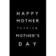 Happy Mother Fucking Mother’’s Day: Small Blank Lined Notebook; Funny Mom Journal, Gifts for Mother’’s Day, Mother’’s Day Book, Why I Love You Mom, Love