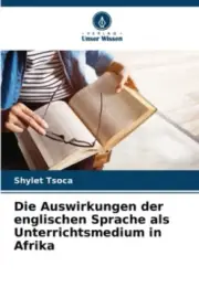 Die Auswirkungen der englischen Sprache als Unterrichtsmedium in Afrika [German]