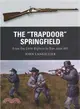 The Trapdoor Springfield ― From the Little Bighorn to San Juan Hill