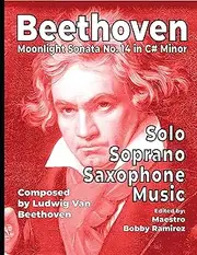 Beethoven Moonlight Sonata No. 14 in C# Minor Solo Soprano Saxophone Music: Advanced concert sheet music repertoire book for performance and saxophone practice resource