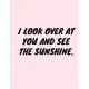 I look over at you and see the sunshine.: -Notebook, Journal Composition Book 110 Lined Pages Love Quotes Notebook ( 8.5