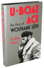 U-BOAT ACE: THE STORY OF WOLFGANG LUTH By Jordan Vause - Hardcover **BRAND NEW**