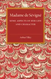 Madame de Sevigne: Some Aspects of Her Life and Character by Arthur Tilley