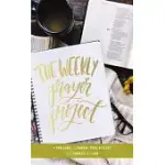 THE WEEKLY PRAYER PROJECT: A CHALLENGE TO JOURNAL, PRAY, REFLECT, AND CONNECT WITH GOD