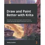 DRAW AND PAINT BETTER WITH KRITA: DISCOVER PRO-LEVEL TECHNIQUES AND PRACTICES TO CREATE SPECTACULAR DIGITAL ILLUSTRATIONS WITH KRITA