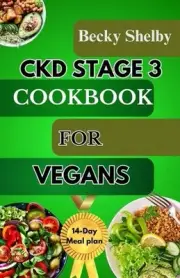 Ckd Stage 3 Cookbook for Vegans: A Comprehensive Guide to CKD Stage 3 with Over
