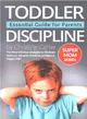 Toddler Discipline Essential Guide for Parents ― The Most Effective Strategies to Eliminate Tantrums, Behavior Problems and to Raise a Happy Child