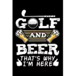 GOLF AND BEER THAT’’S WHY I’’M HERE: LOVE GOLF LOVE DRINKING BEER GOLF LINED NOTEBOOK JOURNAL DIARY 6X9