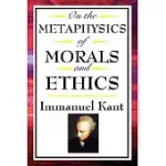 ON THE METAPHYSICS OF MORALS AND ETHICS KANT: GROUNDWORK OF THE METAPHYSICS OF MORALS, INTRODUCTION TO THE METAPHYSIC OF MORALS,