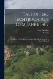 Talhoffers Fechtbuch aus dem Jahre 1467; gerichtliche und andere Zweikämpfe