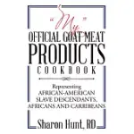 MY OFFICIAL GOAT MEAT PRODUCTS COOKBOOK: REPRESENTING AFRICAN-AMERICAN SLAVE DESCENDANTS, AFRICANS AND CARRIBEANS